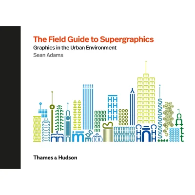 Thames and Hudson Ltd: The Field Guide to Supergraphics - Graphics in the Urban Environment